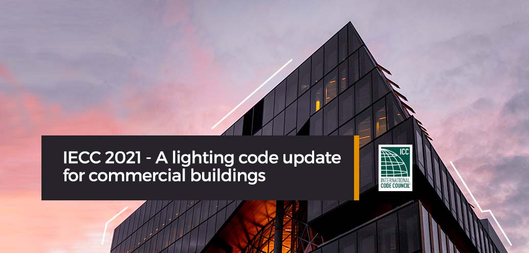 IECC 2021 - A lighting code update for commercial buildings
