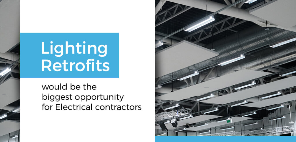 Lighting Retrofits would be the biggest opportunity for Electrical contractors